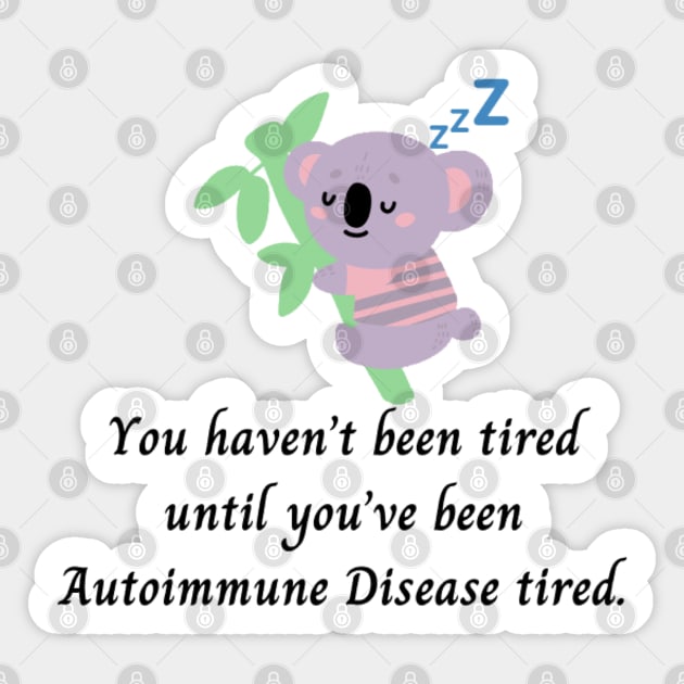 You haven’t been tired until you’ve been Autoimmune Disease tired. (Koala) Sticker by CaitlynConnor